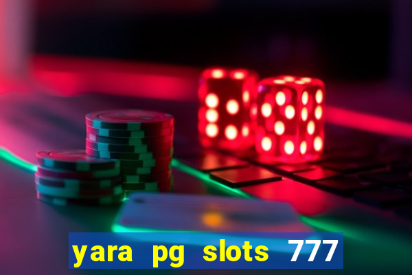 yara pg slots 777 paga mesmo